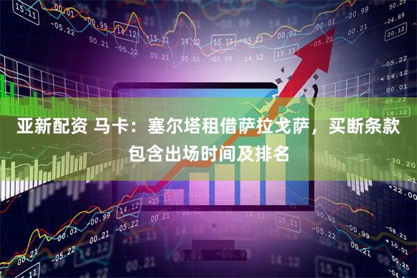 亚新配资 马卡：塞尔塔租借萨拉戈萨，买断条款包含出场时间及排名